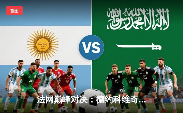 法网巅峰对决：德约科维奇逆转阿尔卡拉斯，第23座大满贯创历史