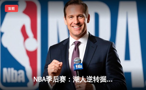 NBA季后赛：湖人逆转掘金，詹姆斯关键三分锁定胜局