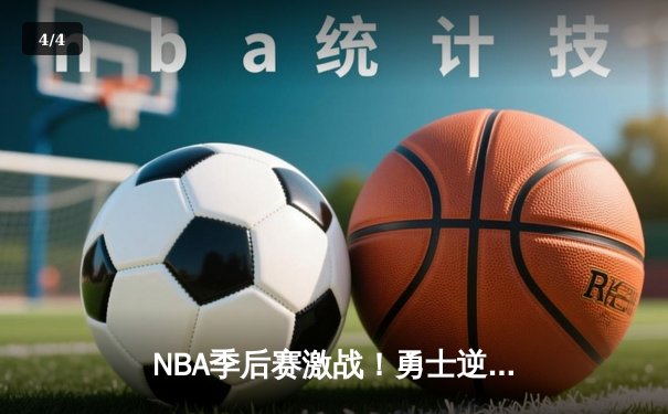 NBA季后赛激战！勇士逆转雄鹿，库里三分神迹创纪录 - 4