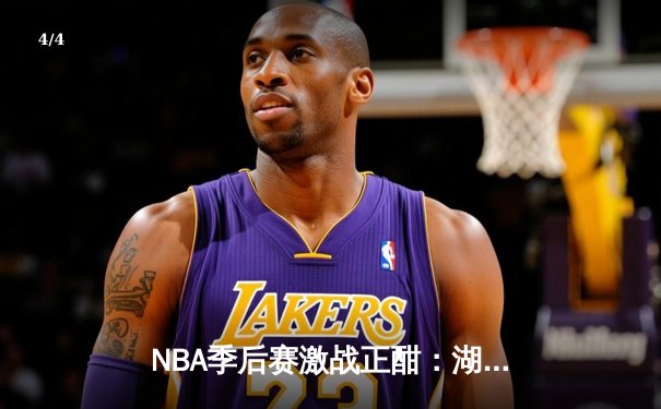 NBA季后赛激战正酣：湖人逆转掘金，詹姆斯关键三分锁定胜局 - 4