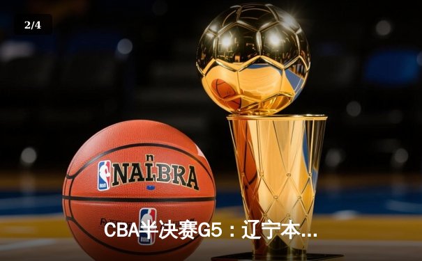 CBA半决赛G5：辽宁本钢加时逆转广东宏远 赵继伟砍35分率队挺进总决赛 - 2