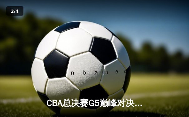 CBA总决赛G5巅峰对决：辽宁本钢加时险胜浙江广厦卫冕成功 - 2