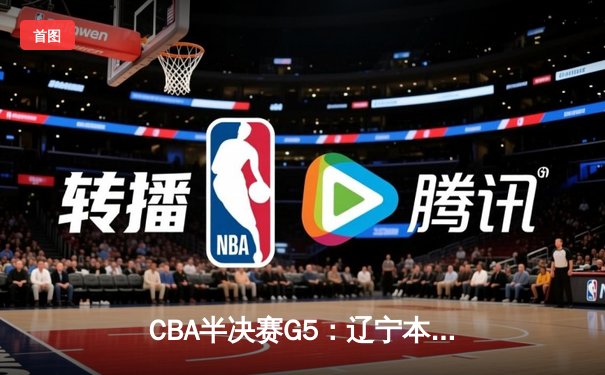 CBA半决赛G5：辽宁本钢加时逆转广东宏远 赵继伟砍35分创生涯新高