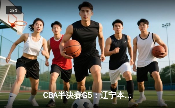 CBA半决赛G5：辽宁本钢加时逆转广东宏远 赵继伟35分创生涯新高 - 3